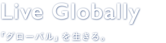 Live Globally 「グローバル」に生きる。