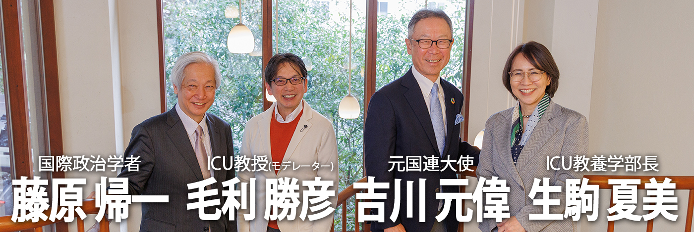吉川元偉（元国連大使）× 藤原帰一（国際政治学者）× 生駒夏美（ICU教養学部長）、モデレーター：毛利勝彦（ICU教授）